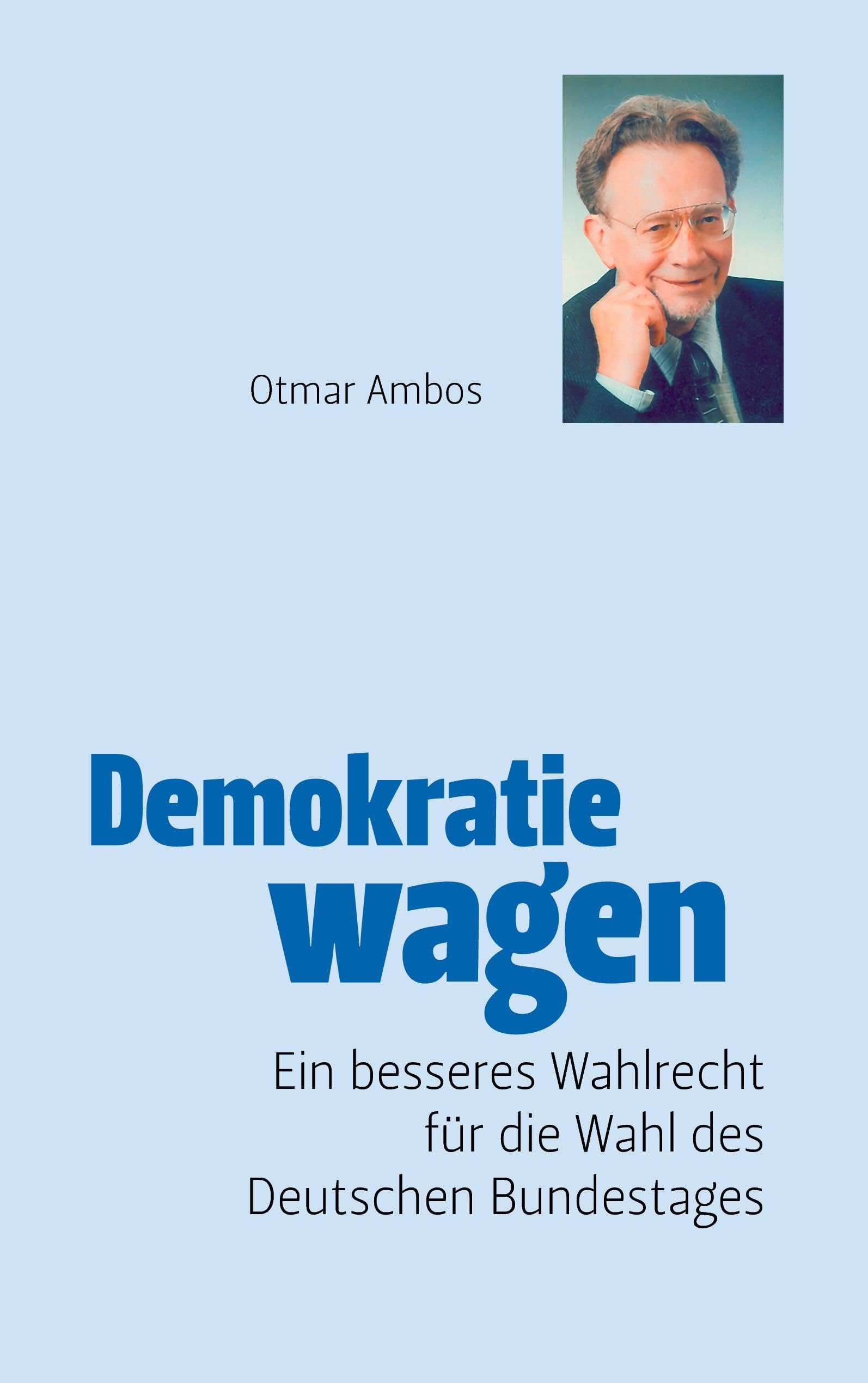 Demokratie wagen: Ein neues Wahlrecht des Bürgers für die Wahl des Deutschen Bundestages oder Ende der Posten-Kungelei Politics & History