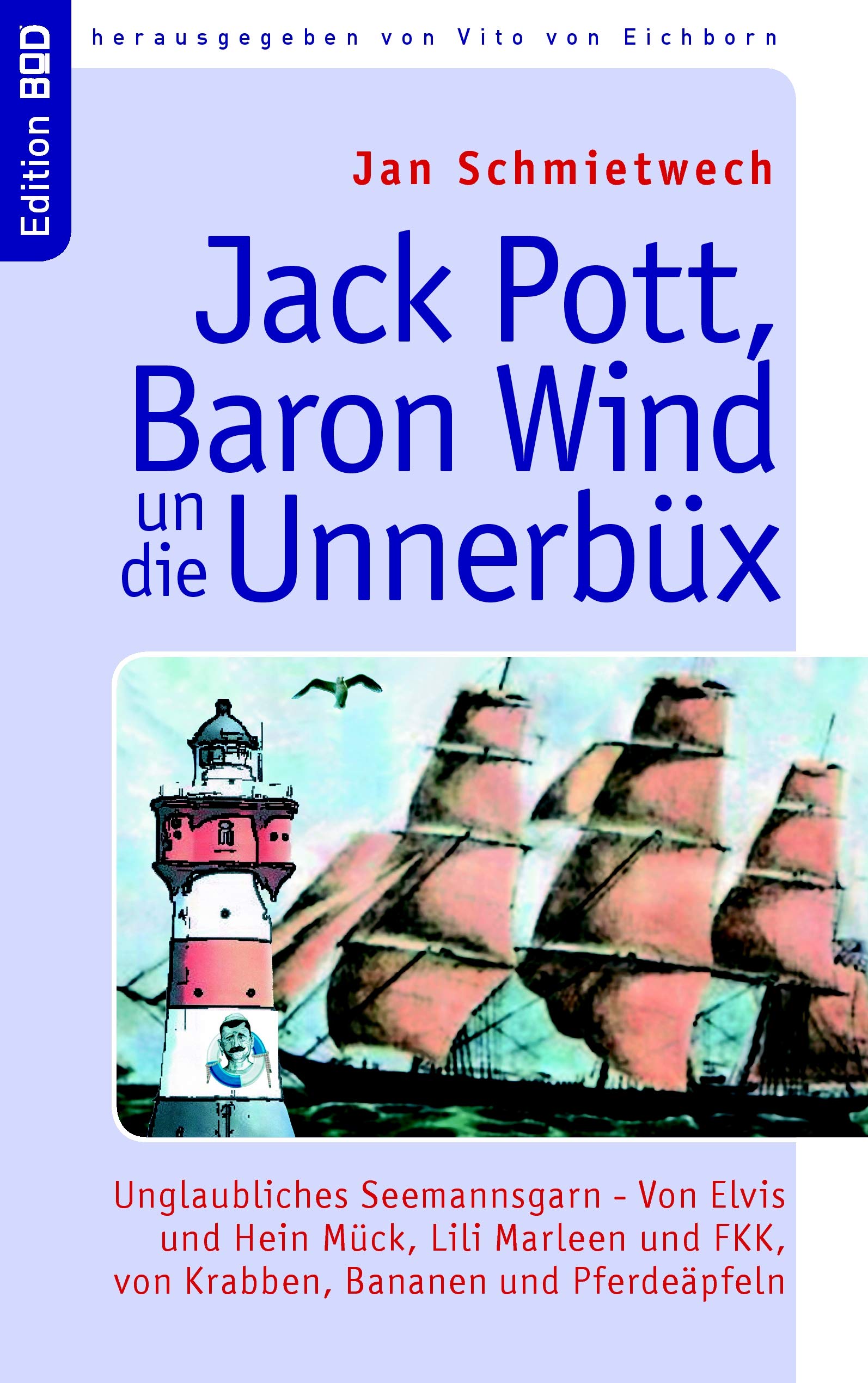 Jack Pott, Baron Wind un die Unnerbüx: Unglaubliches Seemannsgarn - Von Elvis und Hein Mück, Lili Marleen und FKK, und von Krabben, Bananen und Pferdeäpfeln (Edition BoD) Contemporary literature Books