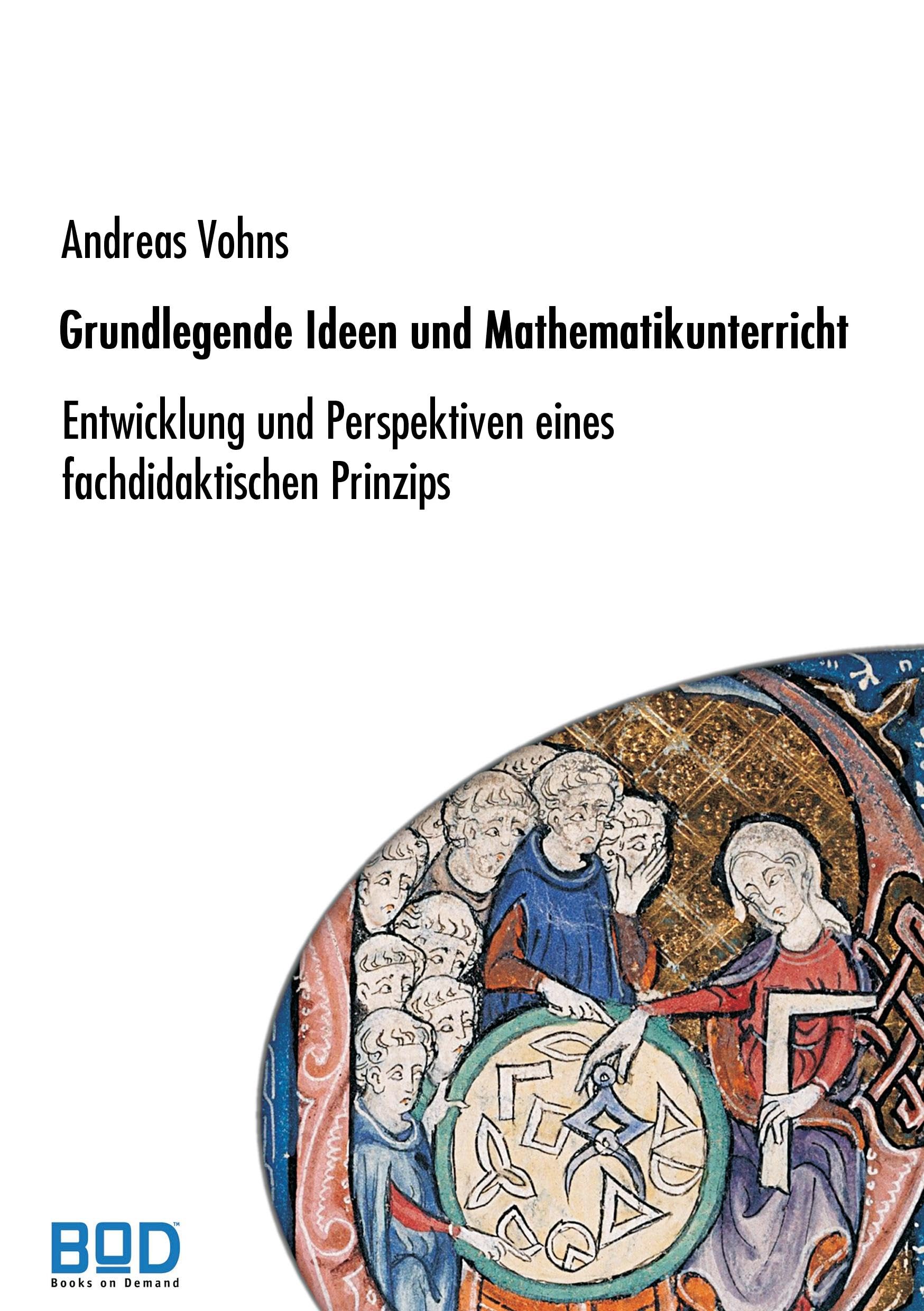 Grundlegende Ideen und Mathematikunterricht: Entwicklung und Perspektiven eines fachdidaktischen Prinzips Education & Training