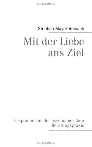Mit der Liebe ans Ziel: Gespräche aus der psychologischen Beratungspraxis Books