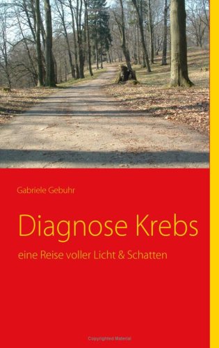 Diagnose Krebs: eine Reise voller Licht & Schatten Books