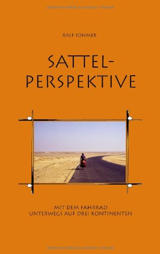 Sattelperspektive - Mit dem Fahrrad unterwegs auf drei Kontinenten Travelogues