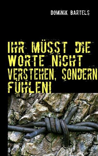 Ihr müsst die Worte nicht verstehen, sondern fühlen!: Gedichte, Gedanken, Gefühle Poetry