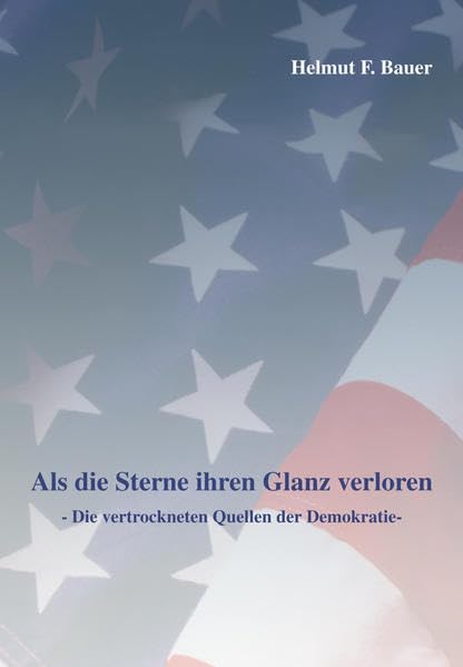 Als die Sterne ihren Glanz verloren: -Die vertrockneten Quellen der Demokratie- Social Sciences