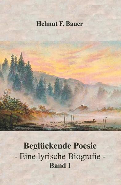 Beglückende Poesie: Eine lyrische Biografie Band I Poetry