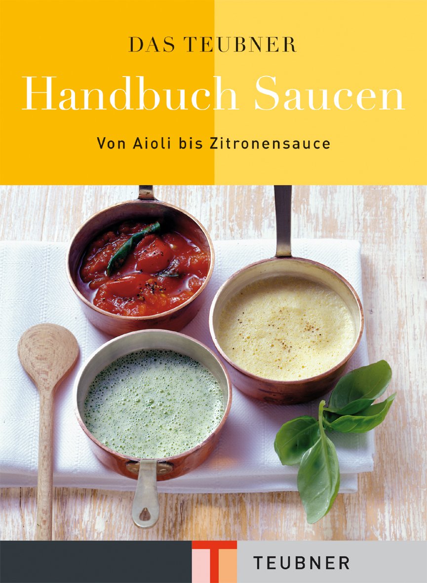 Das TEUBNER Handbuch Saucen: Von Aioli bis Zitronensauce (Teubner Handbücher) Leisure, Home & Garden