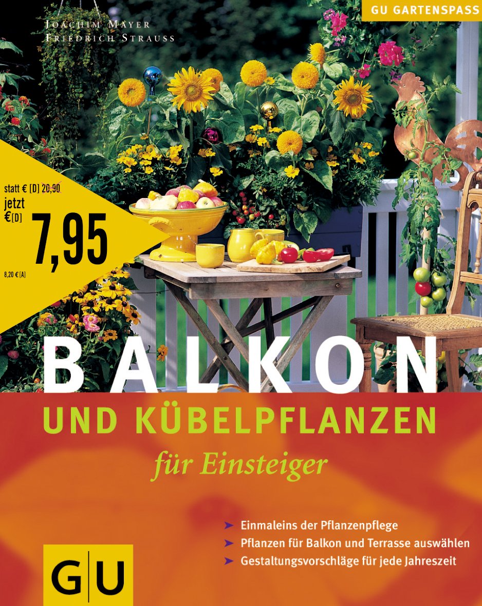 Balkon- und Kübelpflanzen für Einsteiger: Einmaleins der Pflanzenpflege, Pflanzen für Balkon und Terrasse auswählen, Gestaltungsvorschläge für jede Jahreszeit Garden & Plants