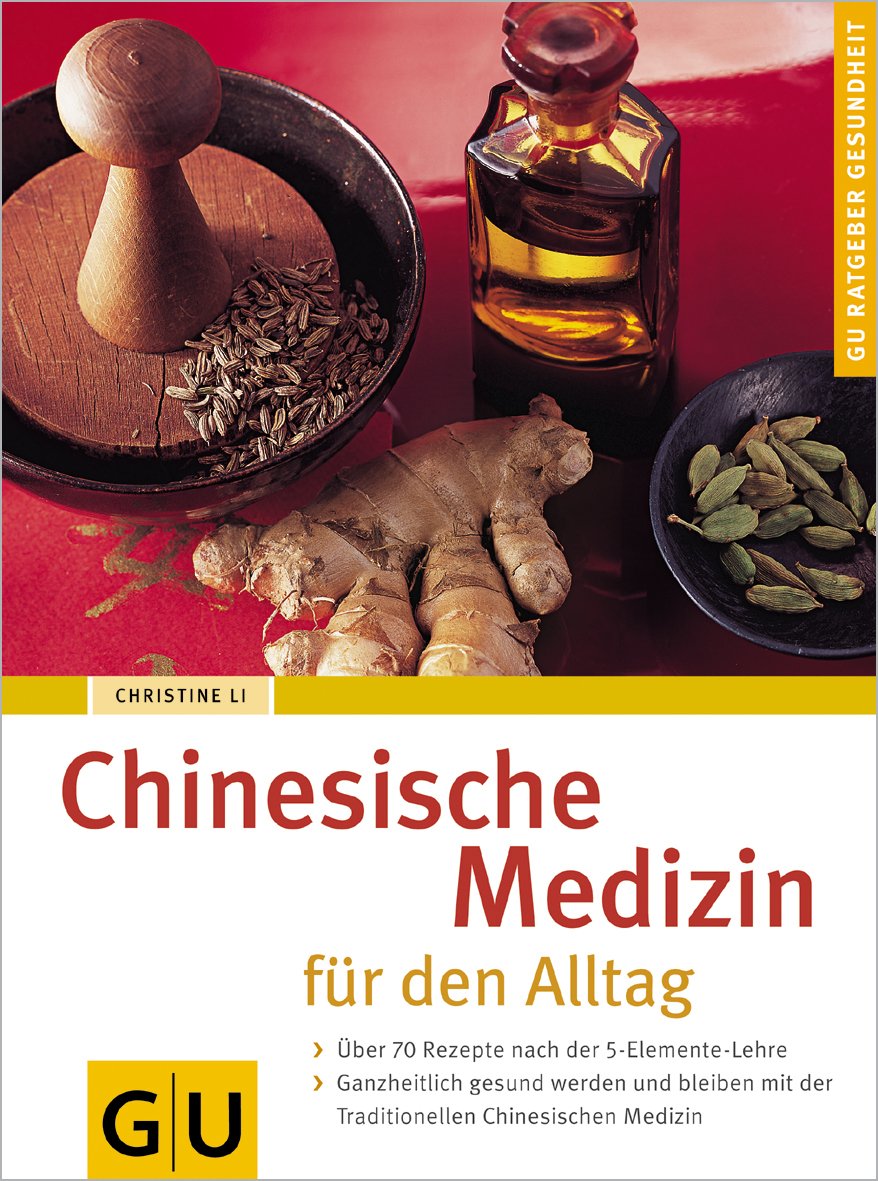 Chinesische Medizin für den Alltag: Über 70 Rezepte nach der 5-Elemente-Lehre. Ganzheitlich gesund werden und bleiben mit der Traditionellen Chinesischen Medizin Medicine