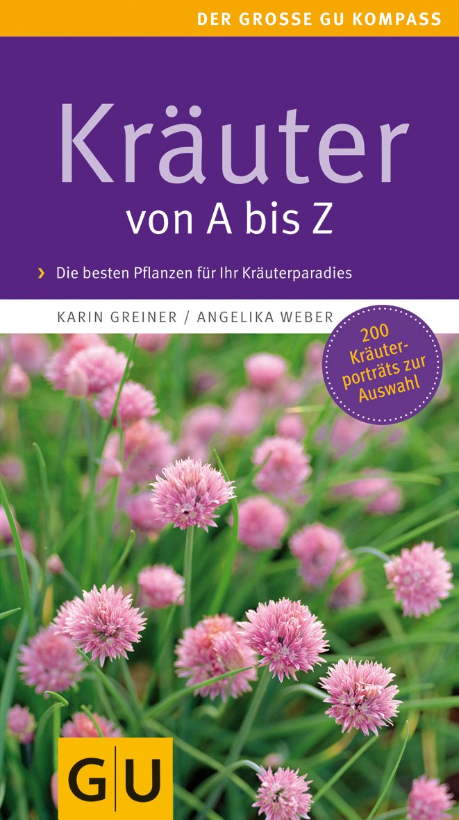 Kräuter von A bis Z: Die besten Pflanzen für Ihr Kräuterparadies. Vielseitige Gestaltungsideen für Beet und Topf. Über 200 Arten (Gartengestaltung) Garden & Plants