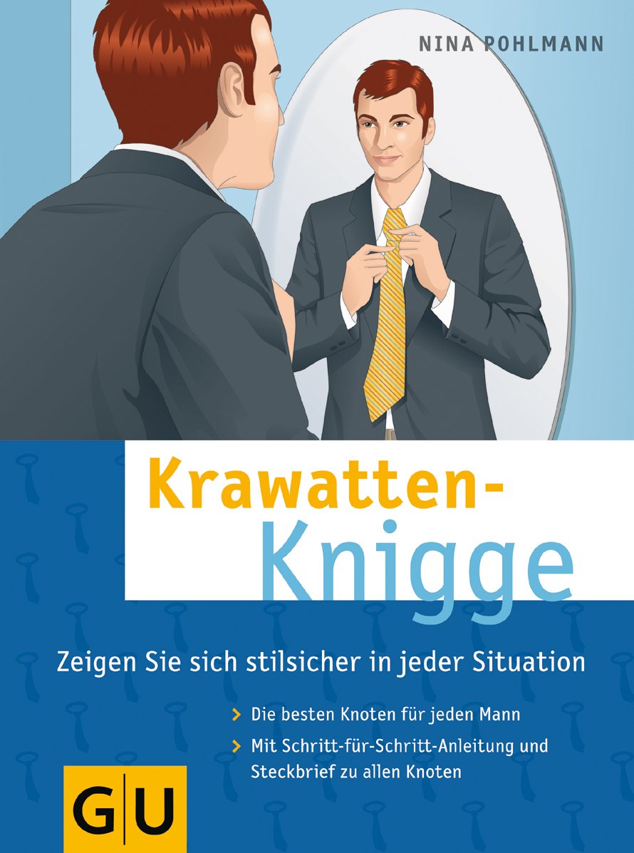 Krawatten-Knigge: Zeigen Sie sich stilsicher in jeder Situation. Die besten Knoten für jeden Mann. Mit Schritt-für-Schritt-Anleitung und Steckbrief zu allen Knoten Business, Finance & Career