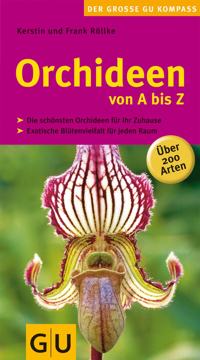 Orchideen von A bis Z: Die schönsten Orchideen für Ihr Zuhause. Exotische Blütenvielfalt für jeden Raum. Über 200 Arten. (Gartengestaltung) Garden & Plants