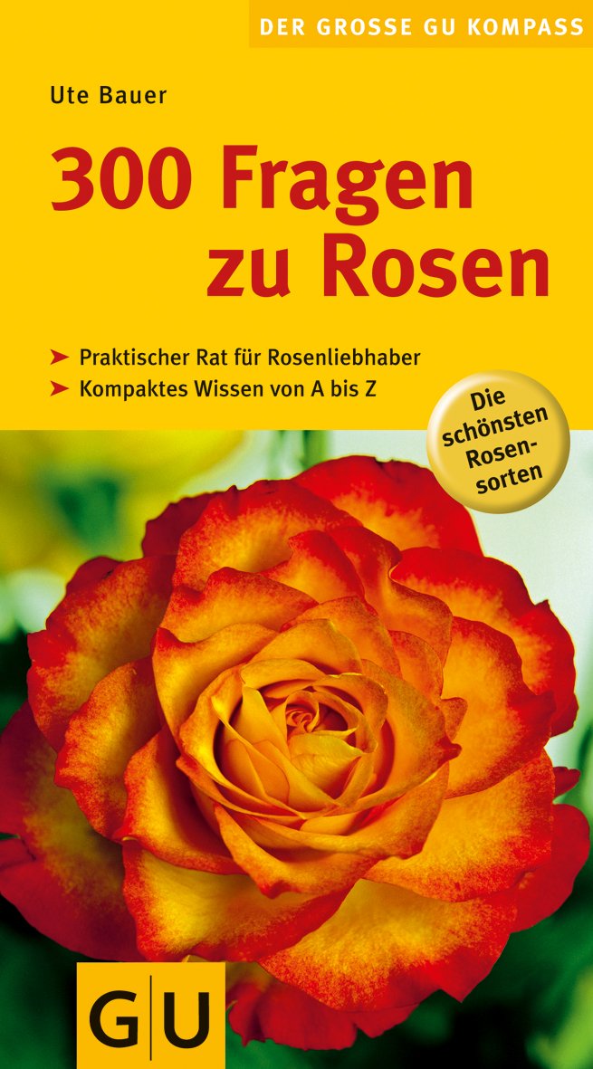 300 Fragen zu Rosen: Praktischer Rat für Rosenliebhaber. Kompaktes Wissen von A bis Z (Pflanzenpraxis) Garden & Plants