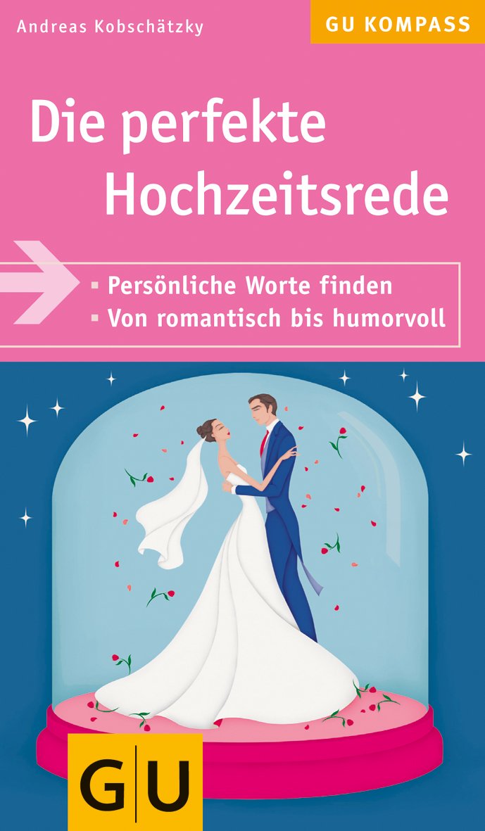 Die perfekte Hochzeitsrede. So finden Sie persönliche Worte. Von romantisch bis humorvoll (GU Kompass) Lifestyle