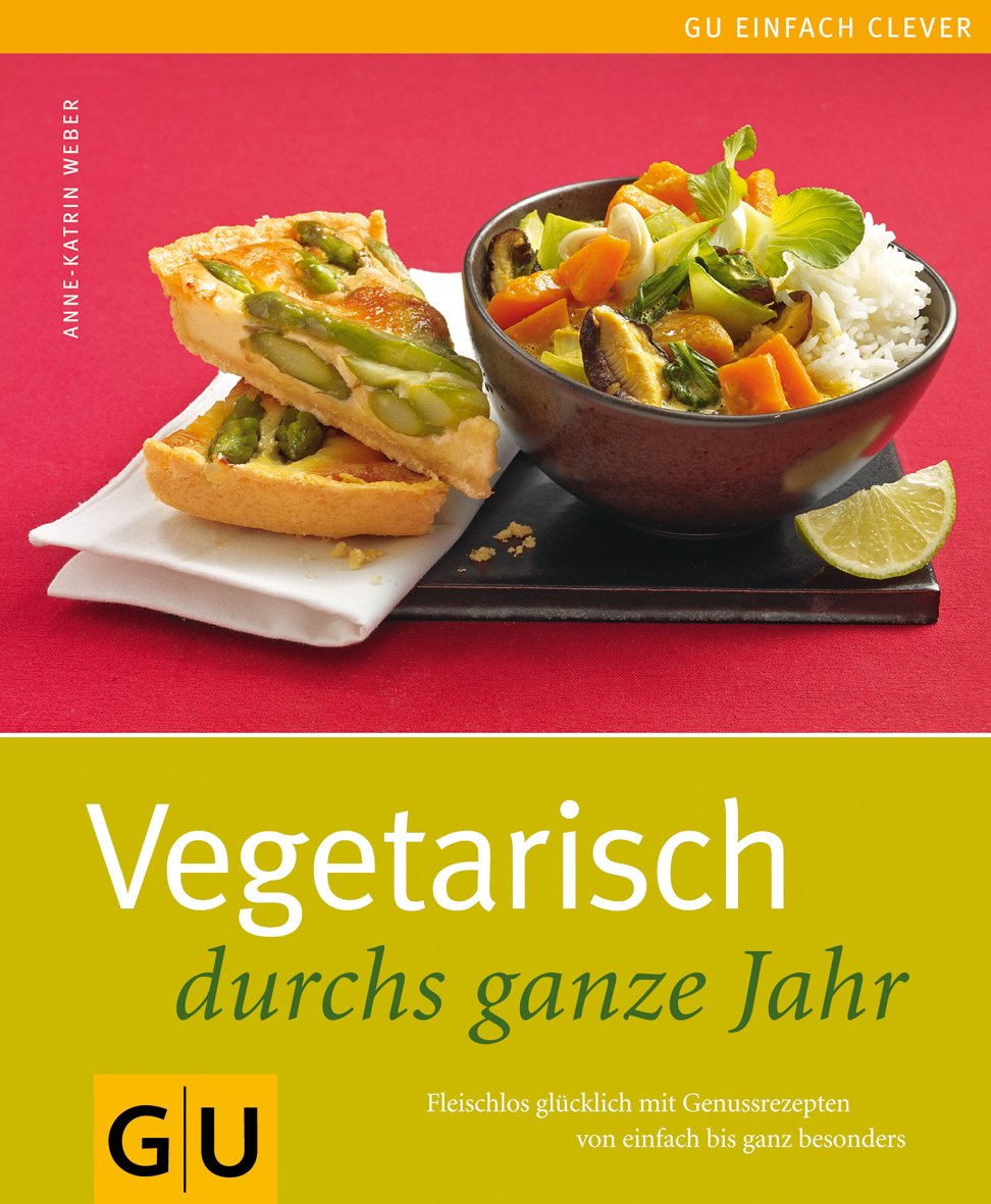 Vegetarisch durchs ganze Jahr: Fleischlos glücklich mit Genussrezepten von einfach bis ganz besonders Leisure, Home & Garden