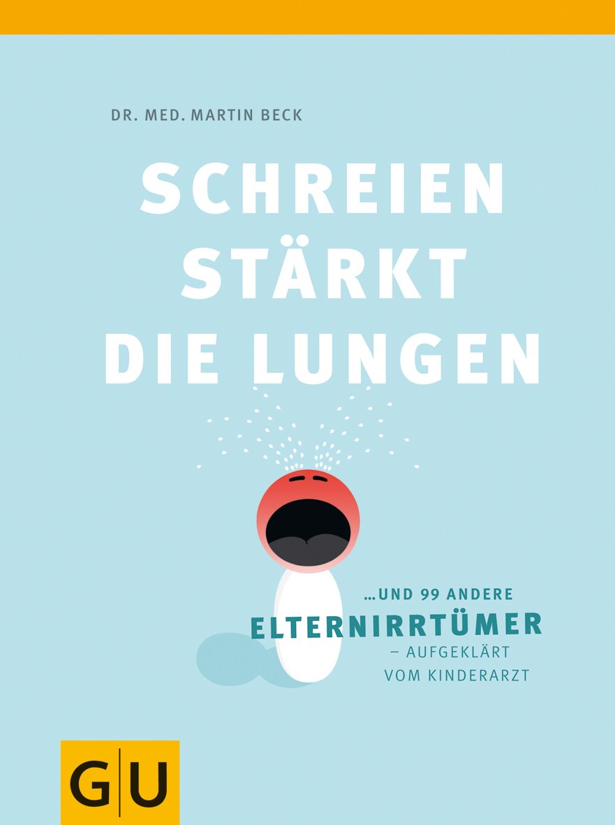 Schreien stärkt die Lungen und 99 andere Elternirrtümer - aufgeklärt vom Kinderarzt Parents & Children
