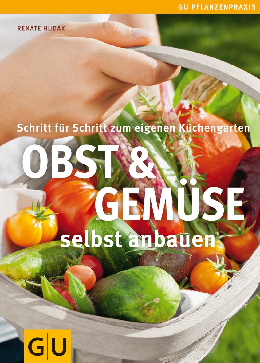 Obst & Gemüse selbst anbauen: Schritt für Schritt zum eigenen Küchengarten (GU Praxisratgeber Garten) Garden & Plants