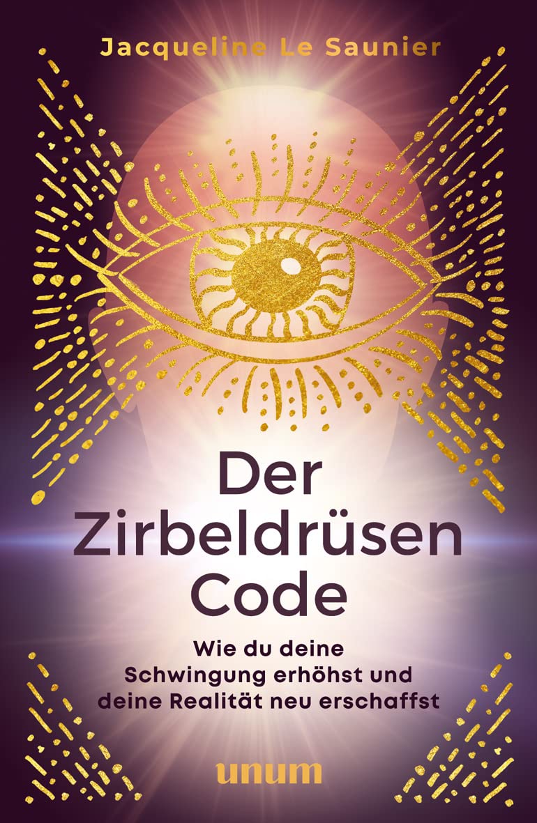 Der Zirbeldrüsen-Code: Wie du deine Schwingung erhöhst und deine Realität neu erschaffst (Spiritualität) Religion & Esotericism