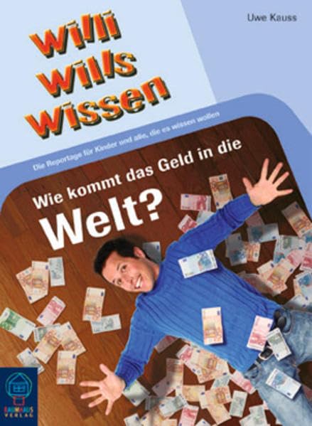 Wie kommt das Geld in die Welt?: Willi wills wissen, Bd. 5: Die Reportage für Kinder und alle, die es wissen wollen Non-fiction