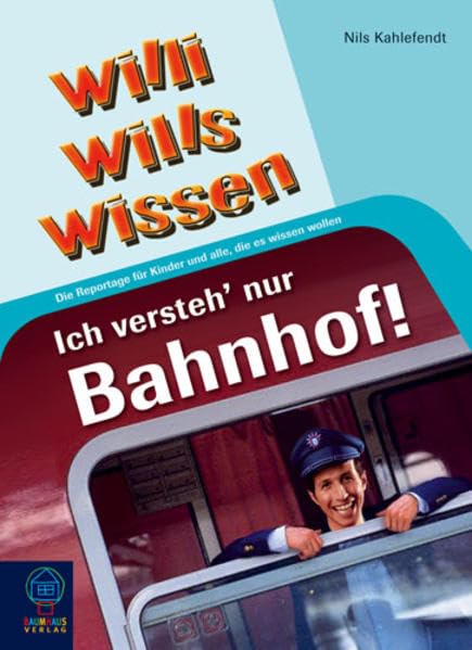 Ich versteh' nur Bahnhof!: Willi wills wissen, Bd. 9 Non-fiction