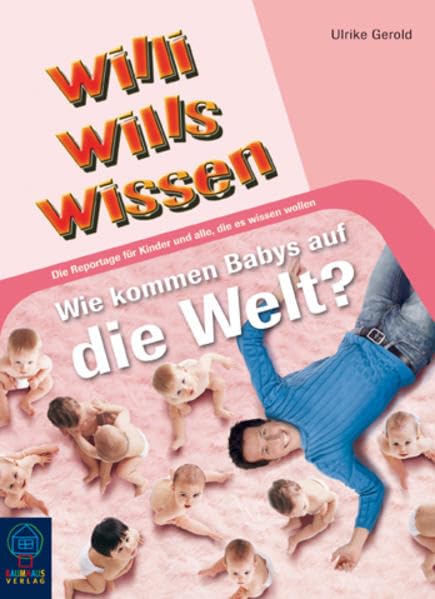 Wie kommen Babys auf die Welt?: Willi wills wissen, Bd. 11 Non-fiction