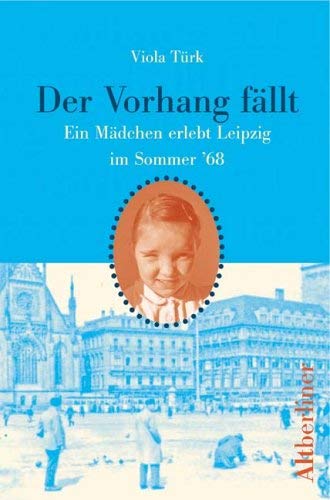 Der Vorhang fällt: Ein Mädchen erlebt Leipzig im Sommer '68 German history