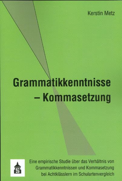 Grammatikkenntnisse - Kommasetzung: Eine empirische Studie über das Verhältnis von Grammatikkenntnissen und KommaSetzung bei Achtklässlern im Schulartenvergleich Contemporary literature Books