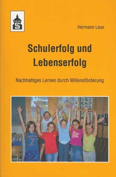 Schulerfolg und Lebenserfolg: Nachhaltiges Lernen durch Willensförderung Politics & History