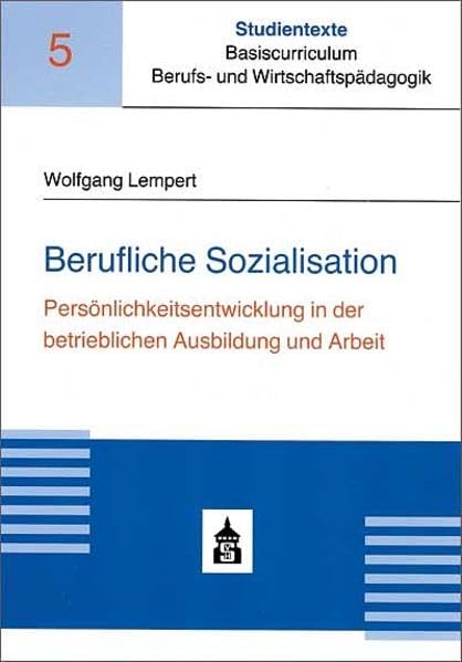 Berufliche Sozialisation: Persönlichkeitsentwicklung in der betrieblichen Ausbildung und Arbeit (Studientexte Basiscurriculum Berufs- und Wirtschaftspädagogik) Books