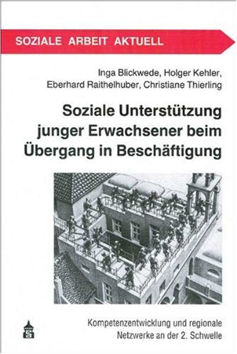 Soziale Unterstützung junger Erwachsener beim Übergang in Beschäftigung: Kompetenzentwicklung und regionale Netzwerke an der 2. Schwelle (Soziale Arbeit Aktuell) Social Sciences