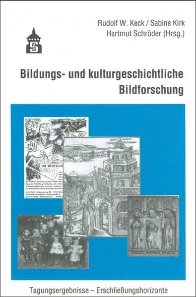 Bildungs- und kulturgeschichtliche Bildforschung: Tagungsergebnisse - Erschließungshorizonte Education & Training