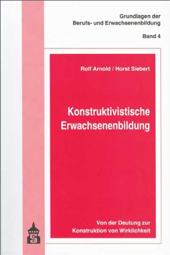 Konstruktivistische Erwachsenenbildung: Von der Deutung zur Konstruktion von Wirklichkeit (Grundlagen der Berufs- und Erwachsenenbildung) Books