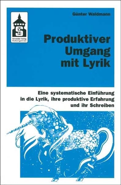 Produktiver Umgang mit Lyrik: Eine systematische Einführung in die Lyrik, ihre produktive Erfahrung und ihr Schreiben. Für Schule (Primar- und Sekundarstufe) und Hochschule sowie zum Selbststudium Poetry