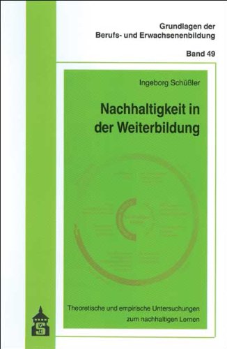 Nachhaltigkeit in der Weiterbildung: Theoretische und empirische Analysen zum nachhaltigen Lernen von Erwachsenen (Grundlagen der Berufs- und Erwachsenenbildung) Business, Finance & Career