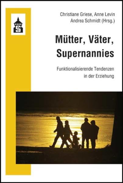 Mütter, Väter, Supernannies: Funktionalisierende Tendenzen in der Erziehung Politics & History