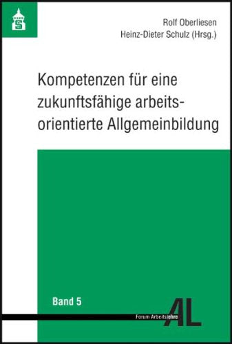 Kompetenzen für eine zukunftsfähige arbeitsorientierte Allgemeinbildung (Forum Arbeitslehre) General education