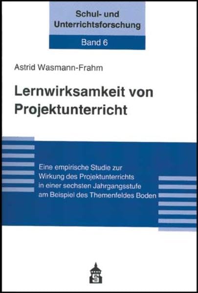 Lernwirksamkeit von Projektunterricht: Eine empirische Studie zur Wirkung des Projektunterrichts in einer sechsten Jahrgangsstufe am Beispiel des Themenfeldes Boden (Schul- und Unterrichtsforschung) Politics & History