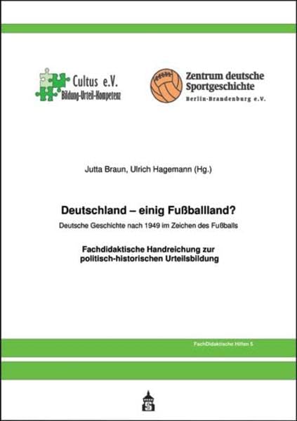Deutschland - einig Fussballland?: Deutsche Geschichte nach 1949 im Zeichen des Fussballs. Fachdidaktische Handreichung zur politisch-historischen Urteilsbildung Law