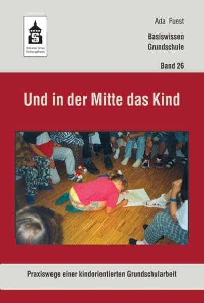 Und in der Mitte das Kind: Praxiswege einer kindorientierten Grundschularbeit (Basiswissen Grundschule) Education & Training