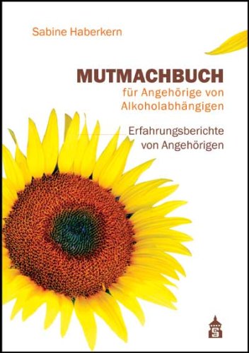 Mutmachbuch für Angehörige von Alkoholabhängigen: Erfahrungsberichte von Angehörigen Politics & History