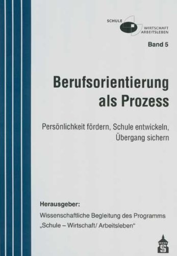 Berufsorientierung als Prozess: Persönlichkeit fördern, Schule entwickeln, Übergang sichern (Schule - Wirtschaft /Arbeitsleben) Books