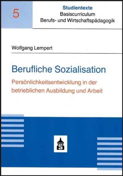 Berufliche Sozialisation: Persönlichkeitsentwicklung in der betrieblichen Ausbildung und Arbeit (Studientexte Basiscurriculum Berufs- und Wirtschaftspädagogik) Books