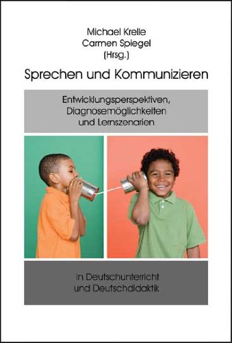 Sprechen und Kommunizieren: Entwicklungsperspektiven, Diagnosemöglichkeiten und Lernszenarien in Deutschunterricht und Deutschdidaktik Contemporary literature