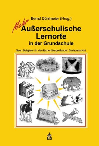 Mehr Außerschulische Lernorte in der Grundschule: Neun Beispiele für den fächerübergreifenden Sachunterricht Education & Training
