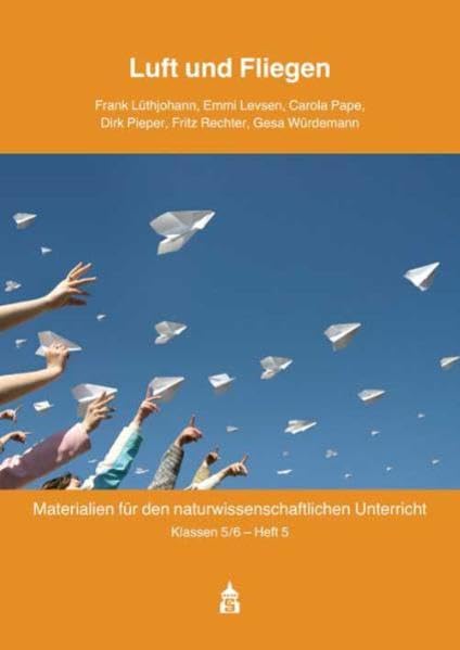 Luft und Fliegen: Eine kontextorientierte Unterrichtseinheit für den fachübergreifenden naturwissenschaftlichen Unterricht (Materialien für den naturwissenschaftlichen Unterricht. Klassen 5/6) Business & Technology