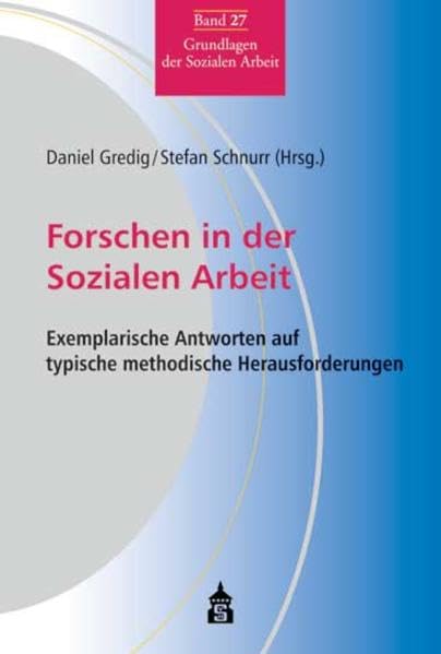 Forschen in der Sozialen Arbeit: Exemplarische Antworten auf typische methodische Herausforderungen (Grundlagen der Sozialen Arbeit) Social Sciences