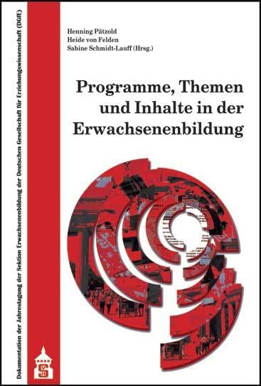 Programme, Themen und Inhalte in der Erwachsenenbildung: Dokumentation der Jahrestagung der Sektion Erwachsenenbildung der Deutschen Gesellschaft für ... an der Ottovon-Guericke-Universität Magdeburg Books