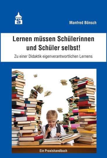 Lernen müssen Schülerinnen und Schüler selbst!: Zu einer Didaktik eigenverantwortlichen Lernens. Ein Praxisbuch book
