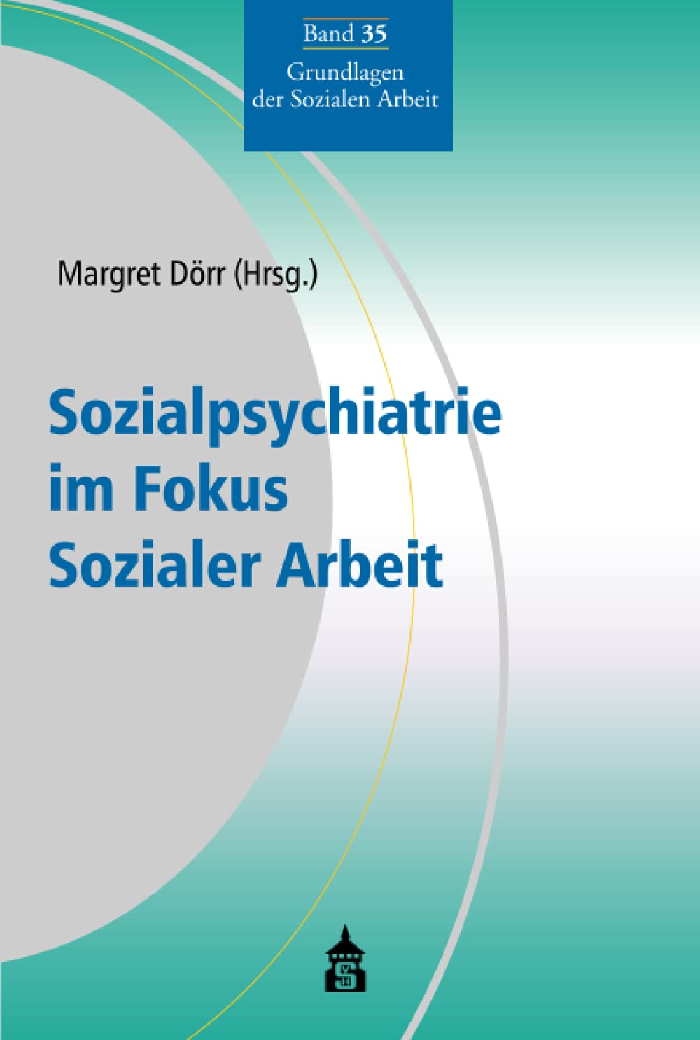 Sozialpsychiatrie im Fokus Sozialer Arbeit (Grundlagen der Sozialen Arbeit) Social Sciences