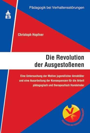 Die Revolution der Ausgestoßenen: Eine Untersuchung der Motive jugendlicher Amoktäter und eine Ausarbeitung der Konsequenzen für die Arbeit ... (Pädagogik bei Verhaltensstörungen) Psychology