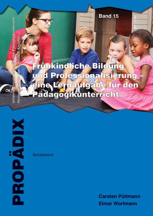 Frühkindliche Bildung und Professionalisierung - eine Lernaufgabe für den Pädagogikunterricht: Schülerband (PROPÄDIX) Learning & Reference